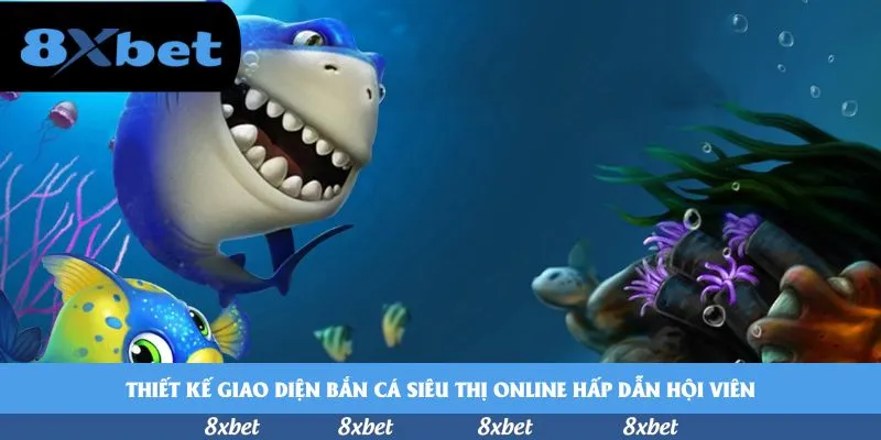 Thiết kế giao diện bắn cá siêu thị online hấp dẫn hội viên